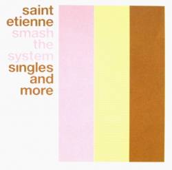 Saint Etienne : Smash the System (Singles and More)